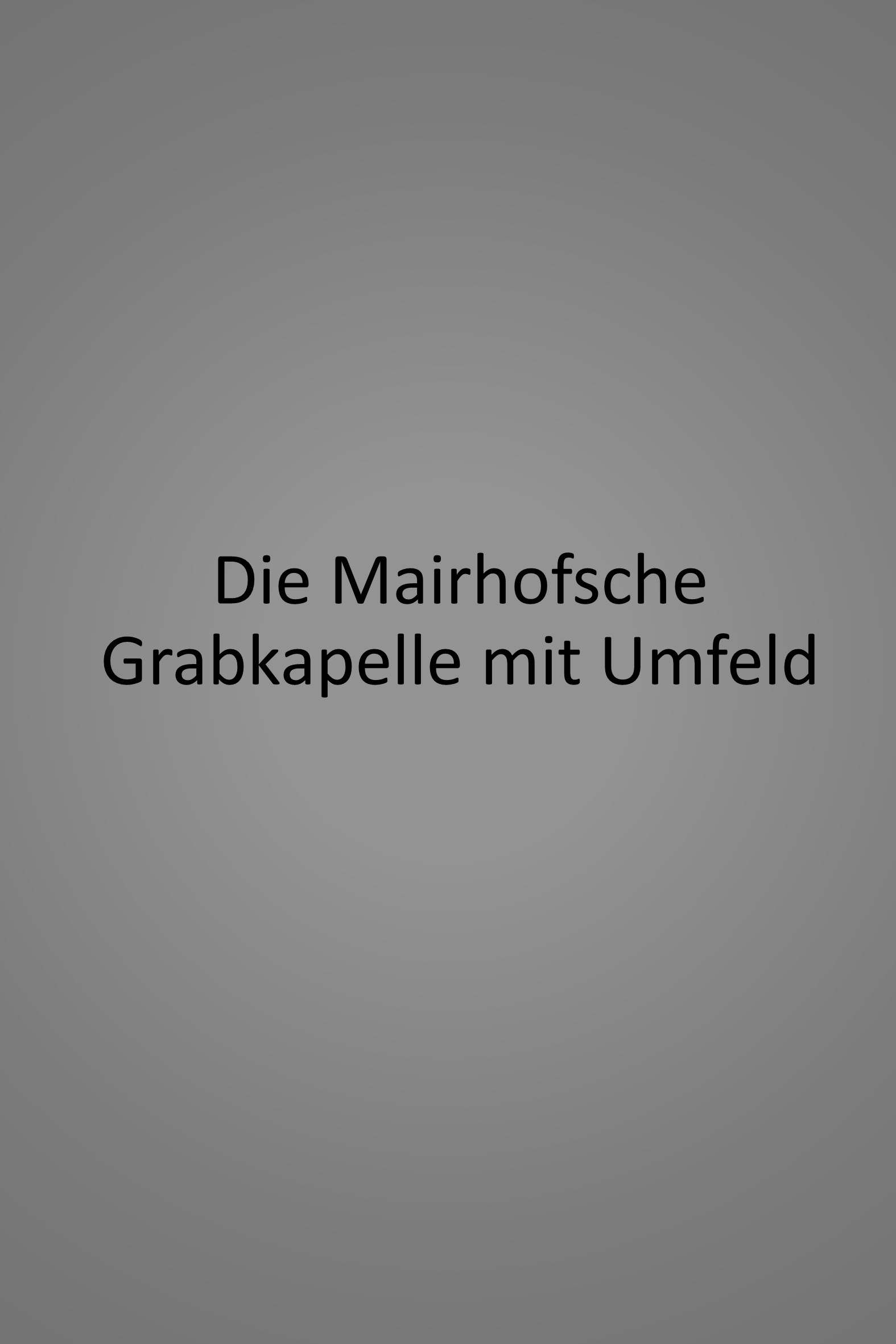Die Mairhofsche Grabkapelle